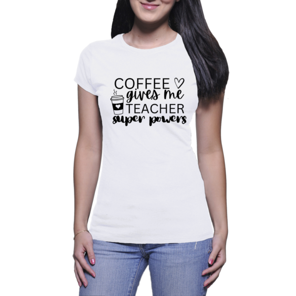 Coffee gives me teacher super powers white shirt