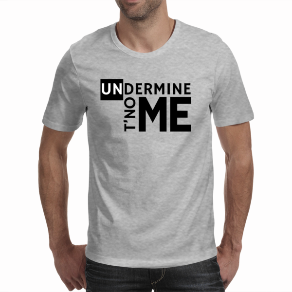 Dont undermine me grey shirt